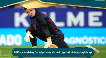 تير شتيجن يكشف تفاصيل إصابته ومدة غيابه عن برشلونة في 2025